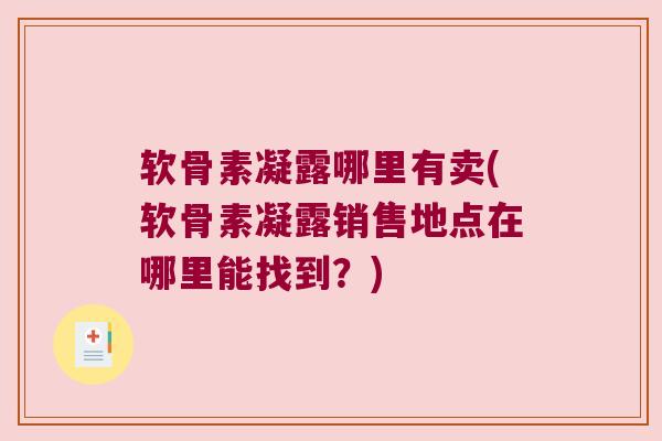 软骨素凝露哪里有卖(软骨素凝露销售地点在哪里能找到?)