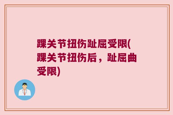 踝关节扭伤趾屈受限(踝关节扭伤后,趾屈曲受限)