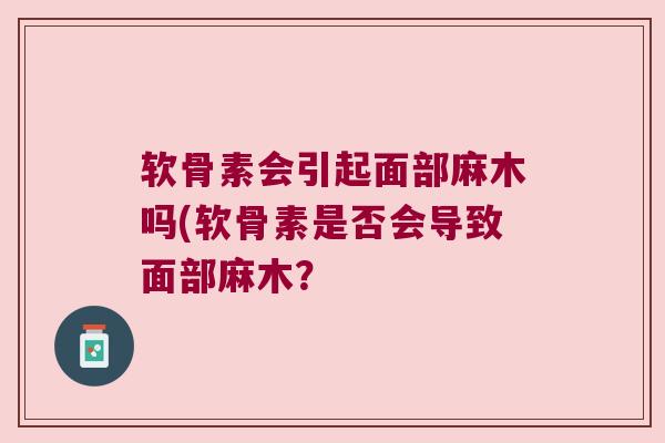 软骨素会引起面部麻木吗(软骨素是否会导致面部麻木? 软骨素会引起面部麻木吗(软骨素是否会导致面部麻木?