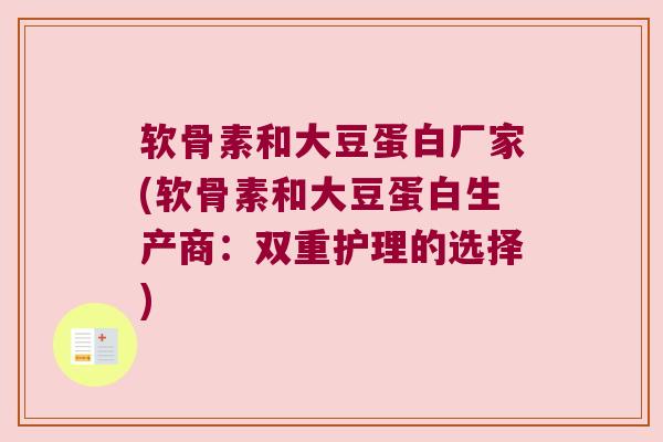 软骨素和大豆蛋白厂家(软骨素和大豆蛋白生产商：双重护理的选择)