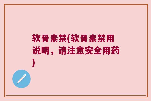 软骨素禁(软骨素禁用说明,请注意安全用药) 软骨素禁(软骨素禁用说明,请注意安全用药)