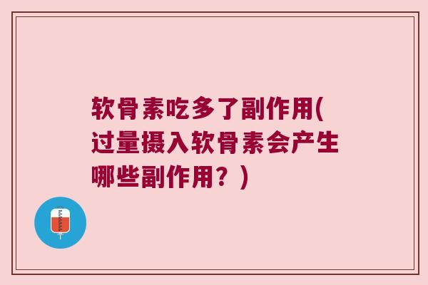 软骨素吃多了副作用(过量摄入软骨素会产生哪些副作用?) 软骨素吃多了副作用(过量摄入软骨素会产生哪些副作用?)