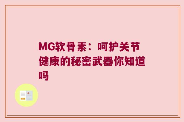 MG软骨素:呵护关节健康的秘密武器你知道吗