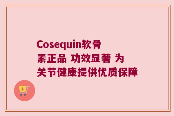 Cosequin软骨素正品 功效显著 为关节健康提供优质保障 Cosequin软骨素正品 功效显著 为关节健康提供优质保障
