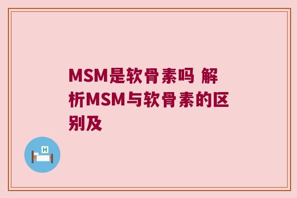 MSM是软骨素吗 解析MSM与软骨素的区别及