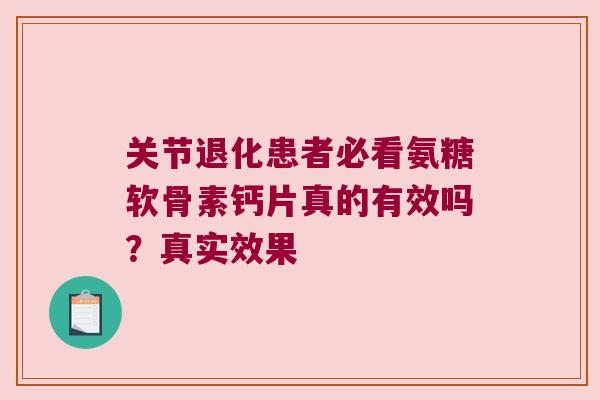 关节退化患者必看氨糖软骨素钙片真的有效吗?真实效果