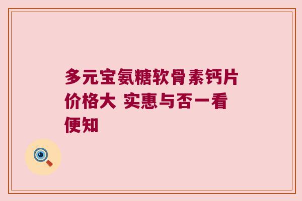 多元宝氨糖软骨素钙片价格大 实惠与否一看便知