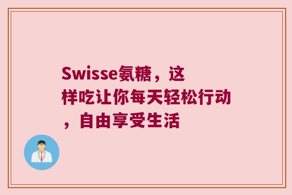 Swisse氨糖,这样吃让你每天轻松行动,自由享受生活