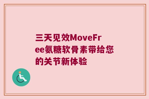 三天见效MoveFree氨糖软骨素带给您的关节新体验