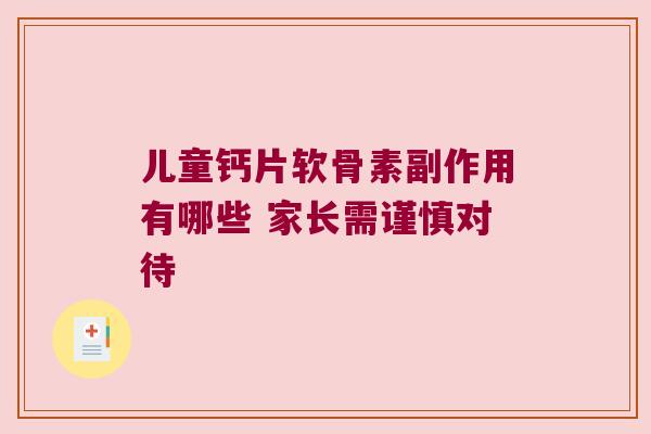 儿童钙片软骨素副作用有哪些 家长需谨慎对待