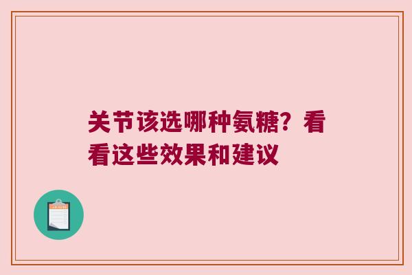 关节该选哪种氨糖?看看这些效果和建议 关节该选哪种氨糖?看看这些效果和建议