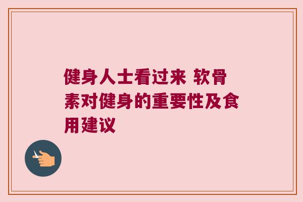 健身人士看过来 软骨素对健身的重要性及食用建议 健身人士看过来 软骨素对健身的重要性及食用建议