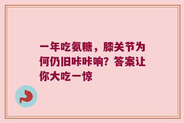 一年吃氨糖,膝关节为何仍旧咔咔响?答案让你大吃一惊