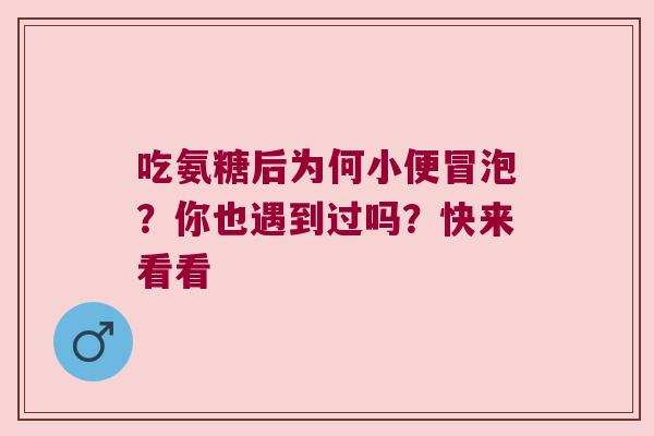 吃氨糖后为何小便冒泡?你也遇到过吗?快来看看
