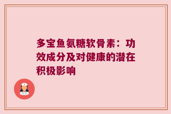多宝鱼氨糖软骨素:功效成分及对健康的潜在积极影响