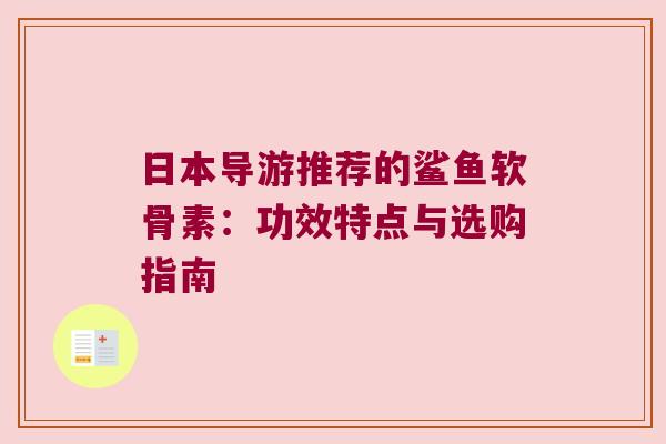 日本导游推荐的鲨鱼软骨素:功效特点与选购指南 日本导游推荐的鲨鱼软骨素:功效特点与选购指南