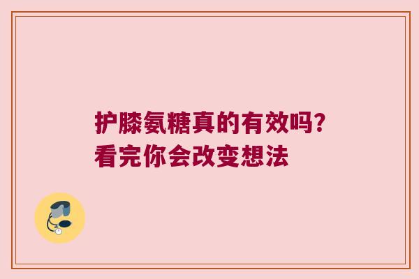 护膝氨糖真的有效吗?看完你会改变想法