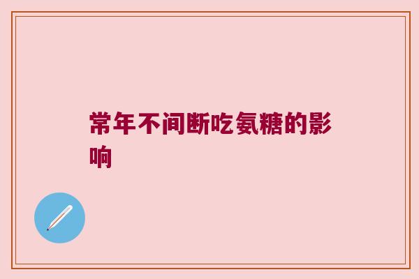 常年不间断吃氨糖的影响