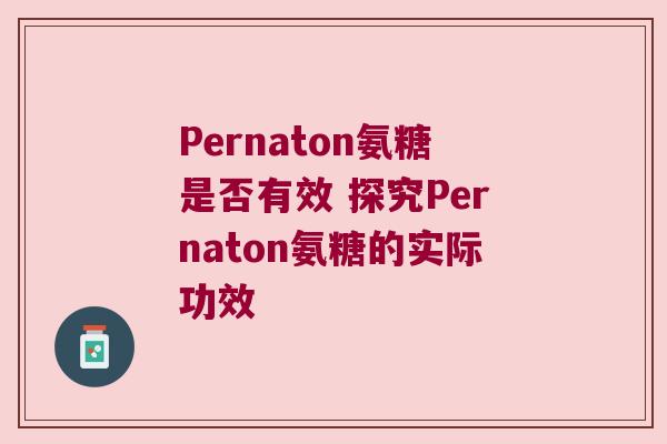 Pernaton氨糖是否有效 探究Pernaton氨糖的实际功效