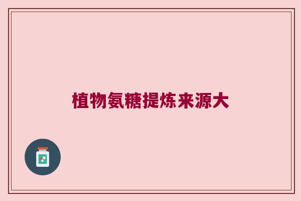 植物氨糖提炼来源大