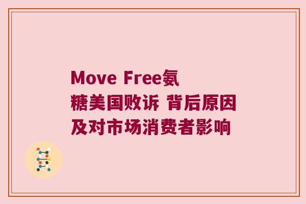 Move Free氨糖美国败诉 背后原因及对市场消费者影响 Move Free氨糖美国败诉 背后原因及对市场消费者影响