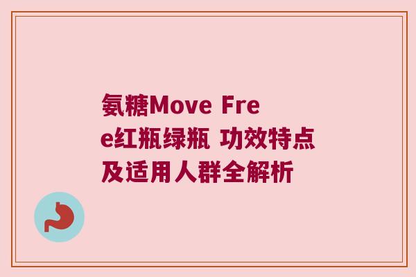 氨糖Move Free红瓶绿瓶 功效特点及适用人群全解析 氨糖Move Free红瓶绿瓶 功效特点及适用人群全解析