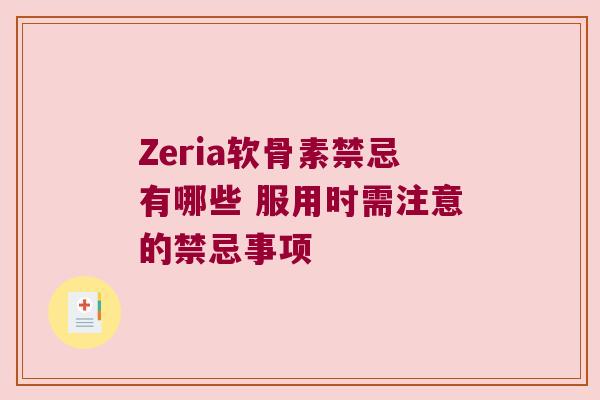 Zeria软骨素禁忌有哪些 服用时需注意的禁忌事项