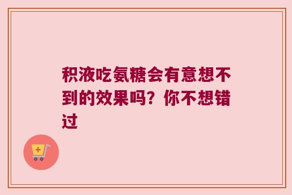 积液吃氨糖会有意想不到的效果吗?你不想错过