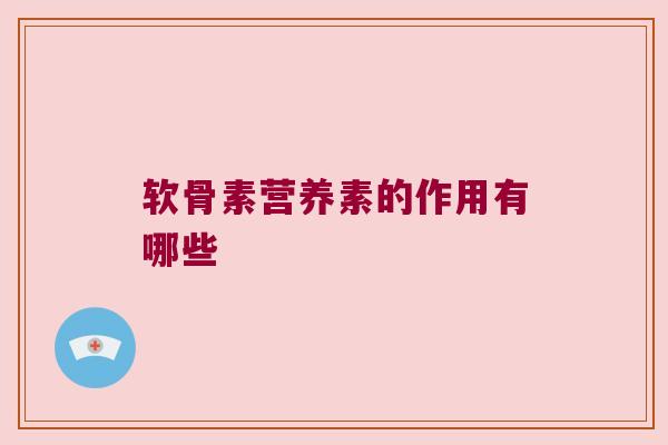 软骨素营养素的作用有哪些