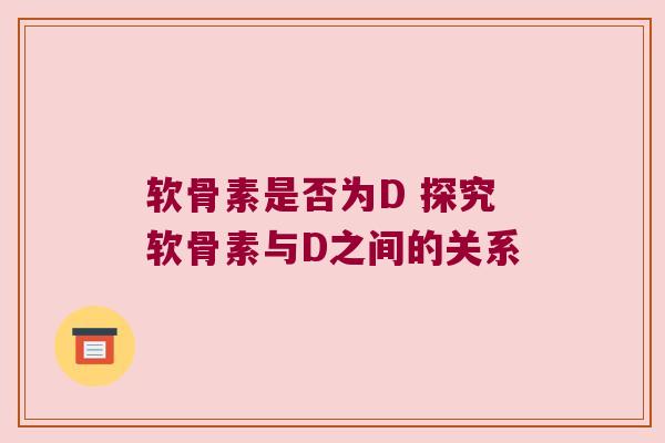 软骨素是否为D 探究软骨素与D之间的关系