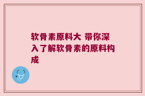 软骨素原料大 带你深入了解软骨素的原料构成 软骨素原料大 带你深入了解软骨素的原料构成