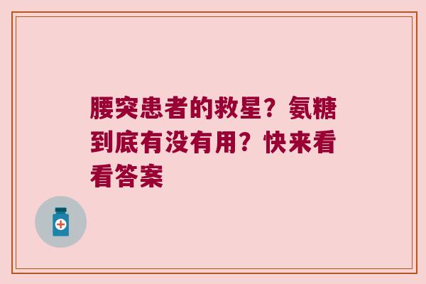 腰突患者的救星?氨糖到底有没有用?快来看看答案