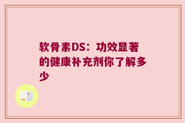 软骨素DS:功效显著的健康补充剂你了解多少