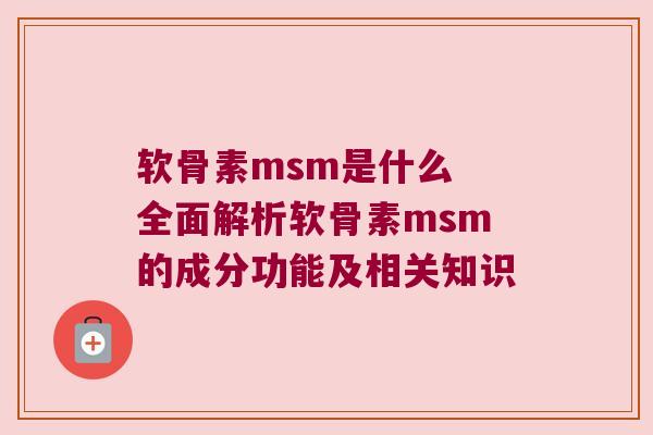 软骨素msm是什么 全面解析软骨素msm的成分功能及相关知识