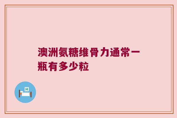 澳洲氨糖维骨力通常一瓶有多少粒